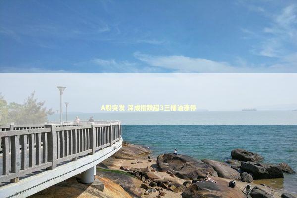 A股突发 深成指跌超3三桶油涨停 新闻