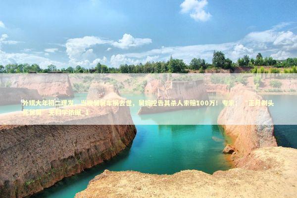 外甥大年初二理发，当晚舅舅车祸去世，舅妈控告其杀人索赔100万！专家：“正月剃头死舅舅”无科学依据_1